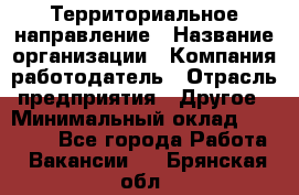 Территориальное направление › Название организации ­ Компания-работодатель › Отрасль предприятия ­ Другое › Минимальный оклад ­ 35 000 - Все города Работа » Вакансии   . Брянская обл.